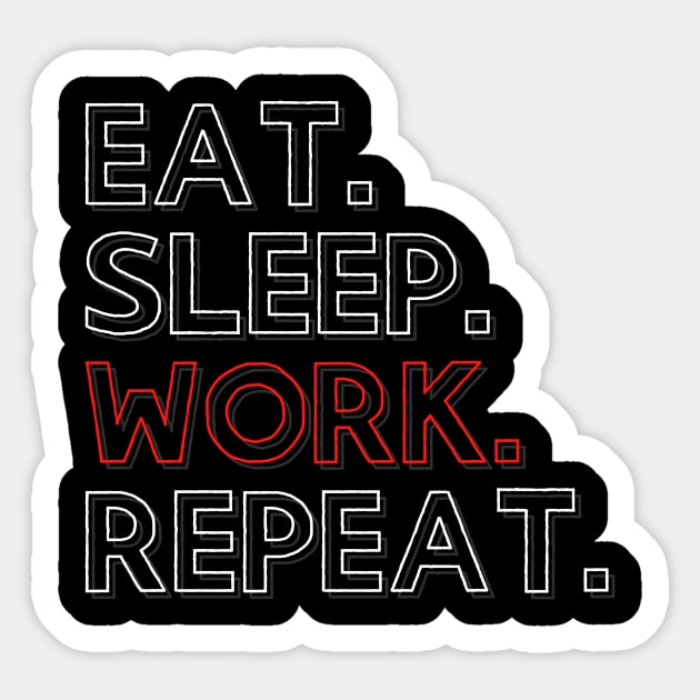 Eat Sleep Work Repeat Sticker by PhoenixDamn